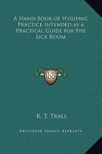 A Hand-Book of Hygienic Practice Intended as a Practical Guide for the Sick Room