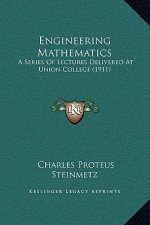 Engineering Mathematics: A Series Of Lectures Delivered At Union College (1911)