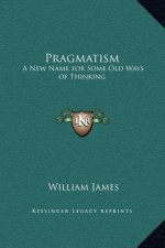 Pragmatism: A New Name for Some Old Ways of Thinking