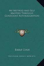 My Method And Self Mastery Through Conscious Autosuggestion