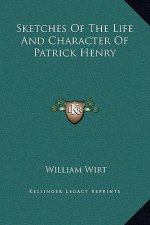 Sketches Of The Life And Character Of Patrick Henry