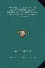 Ancient Syriac Documents Relative to the Earliest Establishment of Christianity in Edessa and the Neighboring Countries