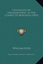 Chronicles Of Finchampstead, In The County Of Berkshire (1895)