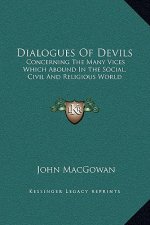 Dialogues Of Devils: Concerning The Many Vices Which Abound In The Social, Civil And Religious World