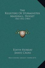 The Registers Of Sturminster Marshall, Dorset: 1563-1812 (1901)