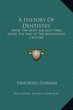 A History Of Dentistry: From The Most Ancient Times Until The End Of The Eighteenth Century