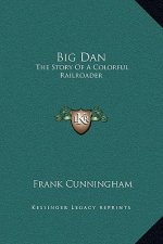 Big Dan: The Story Of A Colorful Railroader