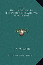 The Higher Degrees In Freemasonry And Who Was Hiram Abiff?