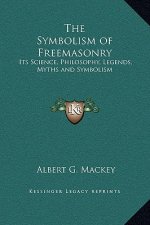 The Symbolism of Freemasonry: Its Science, Philosophy, Legends, Myths and Symbolism