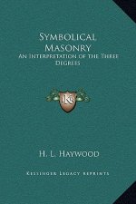 Symbolical Masonry: An Interpretation of the Three Degrees