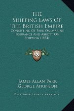 The Shipping Laws Of The British Empire: Consisting Of Park On Marine Insurance And Abbott On Shipping (1854)
