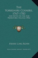 The Yorkshire Coiners, 1767-1783: And Notes On Old And Prehistoric Halifax (1906)
