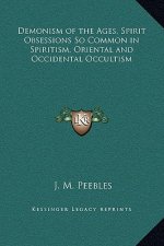 Demonism of the Ages, Spirit Obsessions So Common in Spiritism, Oriental and Occidental Occultism