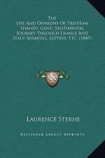 The Life And Opinions Of Tristram Shandy, Gent.; Sentimental Journey Through France And Italy; Sermons, Letters, Etc. (1847)