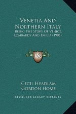 Venetia And Northern Italy: Being The Story Of Venice, Lombardy And Emilia (1908)