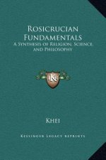 Rosicrucian Fundamentals: A Synthesis of Religion, Science, and Philosophy