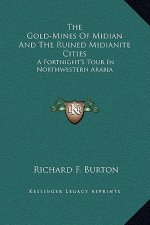 The Gold-Mines Of Midian And The Ruined Midianite Cities: A Fortnight's Tour In Northwestern Arabia