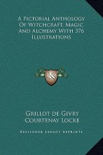 A Pictorial Anthology Of Witchcraft, Magic And Alchemy With 376 Illustrations