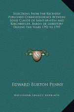 Selections From the Recently Published Correspondence Between Louis Claude de Saint-Martin and Kirchberger, Baron de Liebistorf During the Years 1792