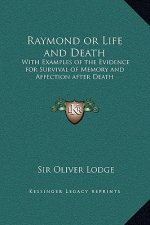 Raymond or Life and Death: With Examples of the Evidence for Survival of Memory and Affection After Death