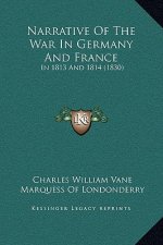 Narrative Of The War In Germany And France: In 1813 And 1814 (1830)