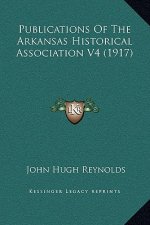 Publications Of The Arkansas Historical Association V4 (1917)