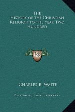 The History of the Christian Religion to the Year Two Hundred