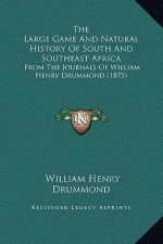 The Large Game And Natural History Of South And Southeast Africa: From The Journals Of William Henry Drummond (1875)