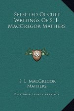 Selected Occult Writings Of S. L. MacGregor Mathers