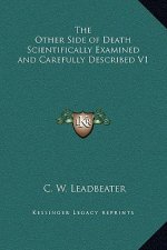 The Other Side of Death Scientifically Examined and Carefully Described V1
