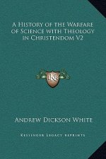 A History of the Warfare of Science with Theology in Christendom V2