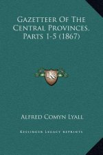 Gazetteer Of The Central Provinces, Parts 1-5 (1867)