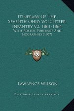 Itinerary Of The Seventh Ohio Volunteer Infantry V2, 1861-1864: With Roster, Portraits And Biographies (1907)