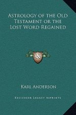 Astrology of the Old Testament or the Lost Word Regained
