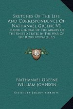 Sketches Of The Life And Correspondence Of Nathanael Greene V1: Major General Of The Armies Of The United States In The War Of The Revolution (1822)