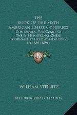 The Book Of The Sixth American Chess Congress: Containing The Games Of The International Chess Tournament Held At New York In 1889 (1891)