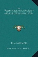 The History of the Most Noble Order of the Garter and the Several Orders of Knighthood in Europe