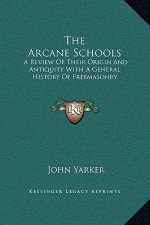 The Arcane Schools: A Review Of Their Origin And Antiquity With A General History Of Freemasonry