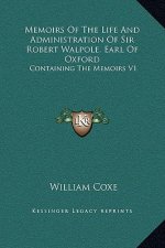 Memoirs Of The Life And Administration Of Sir Robert Walpole, Earl Of Oxford: Containing The Memoirs V1