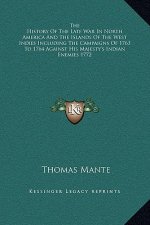The History Of The Late War In North America And The Islands Of The West Indies Including The Campaigns Of 1763 To 1764 Against His Majesty's Indian E