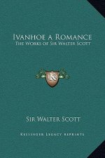 Ivanhoe a Romance: The Works of Sir Walter Scott