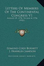 Letters Of Members Of The Continental Congress V1: August 29, 1774, To July 4, 1776 (1921)