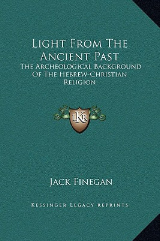 Light From The Ancient Past: The Archeological Background Of The Hebrew-Christian Religion