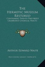 The Hermetic Museum Restored: Containing Twenty-Two Most Celebrated Chemical Tracts