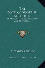 The Book of Scottish Anecdote: Humorous, Social, Legendary and Historical