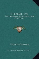Eternal Eve: The History Of Gynecology And Obstetrics