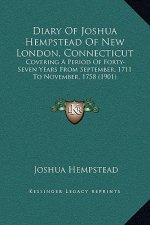 Diary Of Joshua Hempstead Of New London, Connecticut: Covering A Period Of Forty-Seven Years From September, 1711 To November, 1758 (1901)