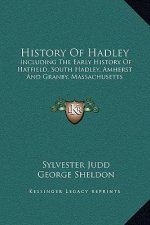 History Of Hadley: Including The Early History Of Hatfield, South Hadley, Amherst And Granby, Massachusetts