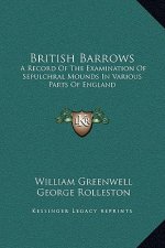 British Barrows: A Record Of The Examination Of Sepulchral Mounds In Various Parts Of England