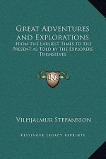 Great Adventures and Explorations: From the Earliest Times to the Present as Told by the Explorers Themselves